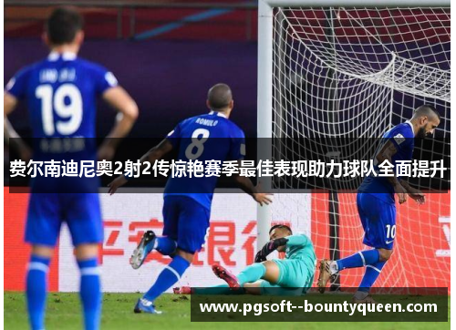 费尔南迪尼奥2射2传惊艳赛季最佳表现助力球队全面提升