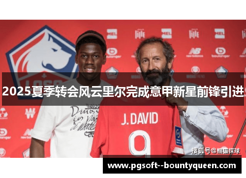 2025夏季转会风云里尔完成意甲新星前锋引进